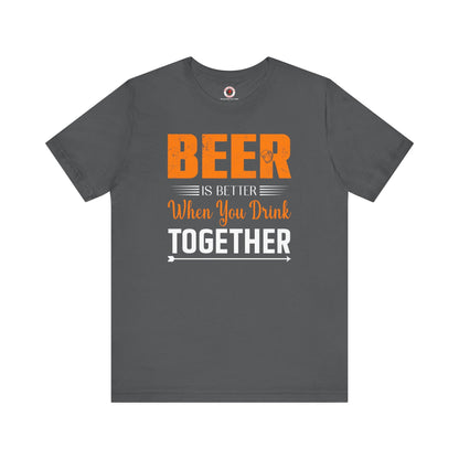 Beer Is Better When You Drink Together T-Shirt The Devil's Pickle