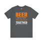 Beer Is Better When You Drink Together T-Shirt The Devil's Pickle