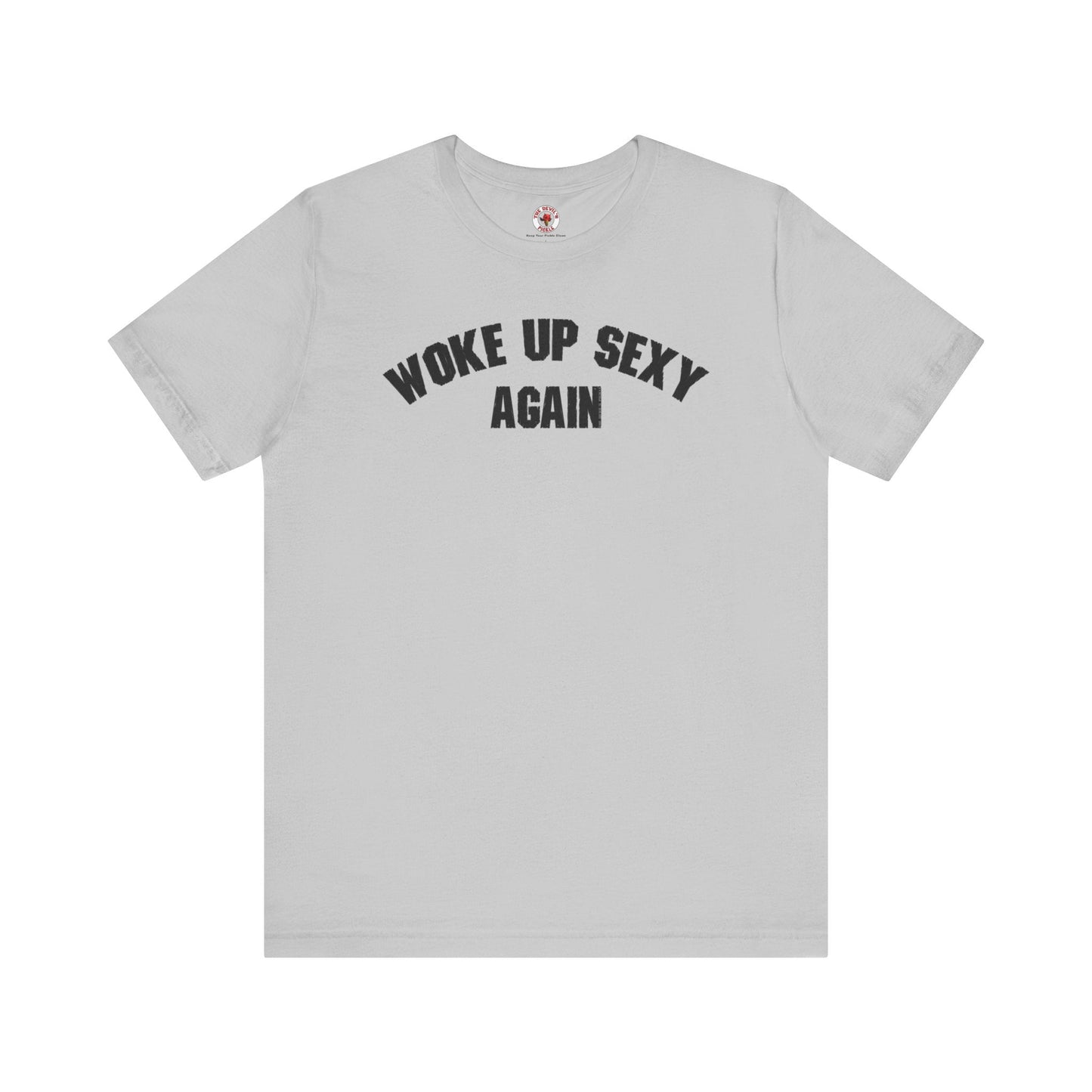 Woke Up Sexy Again T-Shirt The Devil's Pickle