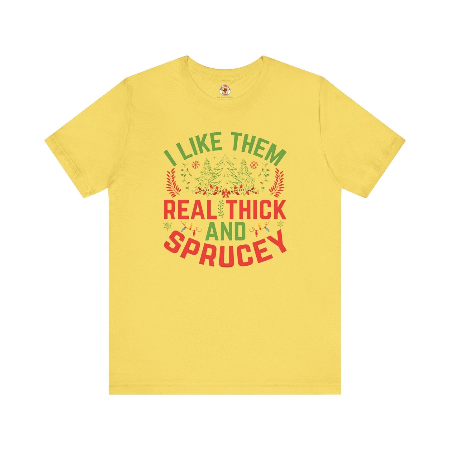 I Like them Thick And Sprucey T-Shirt The Devil's Pickle