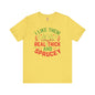 I Like them Thick And Sprucey T-Shirt The Devil's Pickle