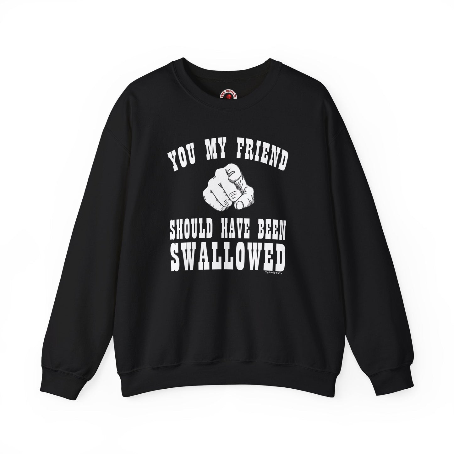 You My Friend Should Have Been Swallowed Crewneck Sweatshirt The Devil's Pickle