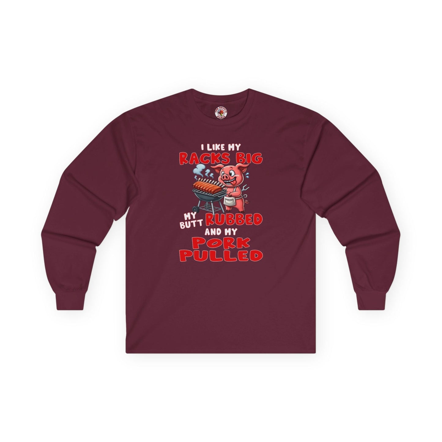 I Like My Racks Big My Butt Rubbed and My Pork Pulled Long Sleeve Tee The Devil's Pickle