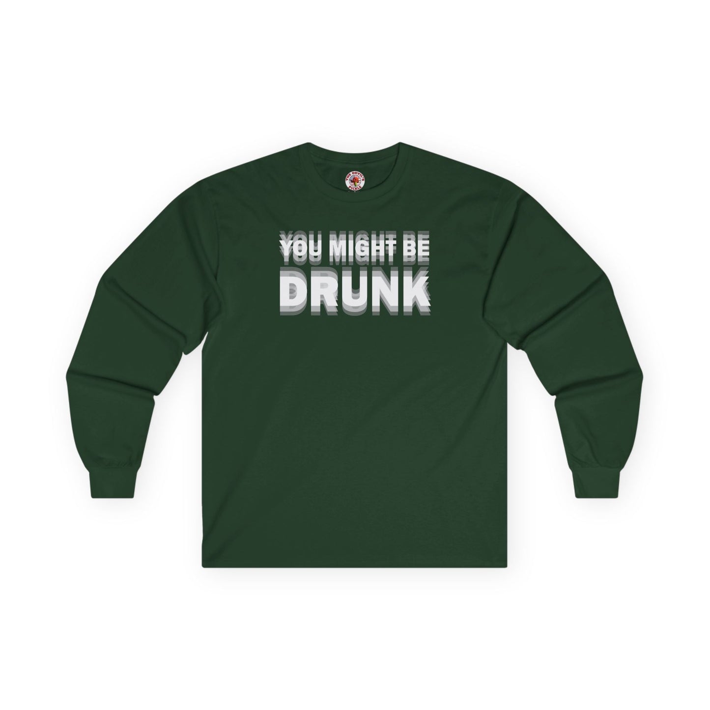 You Might Be Drunk Long Sleeve Tee The Devil's Pickle