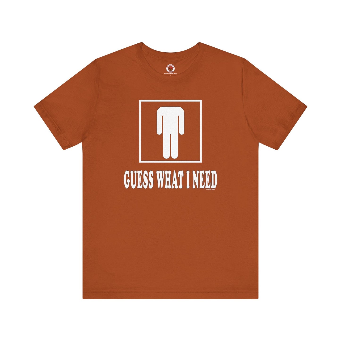 Guess What I Need T-Shirt The Devil's Pickle