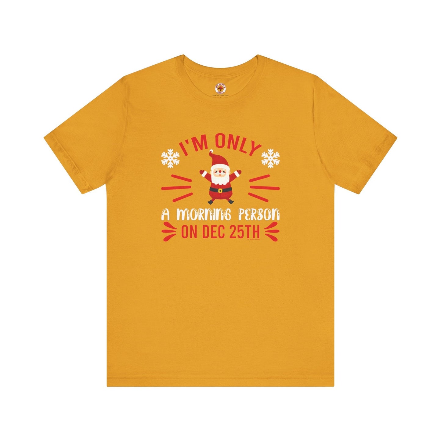I'm Only A Morning Person On Dec 25th T-Shirt The Devil's Pickle