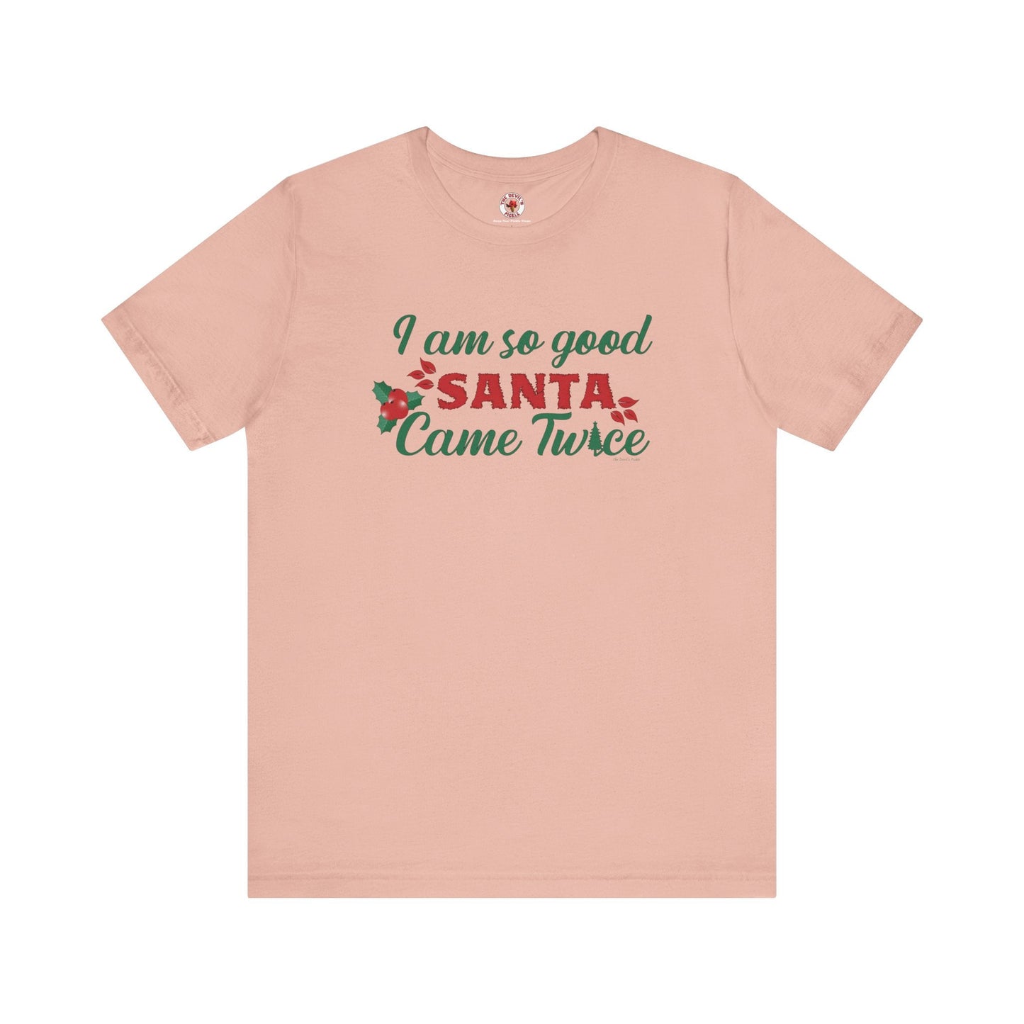I'm So Good Santa Came Twice T-Shirt The Devil's Pickle