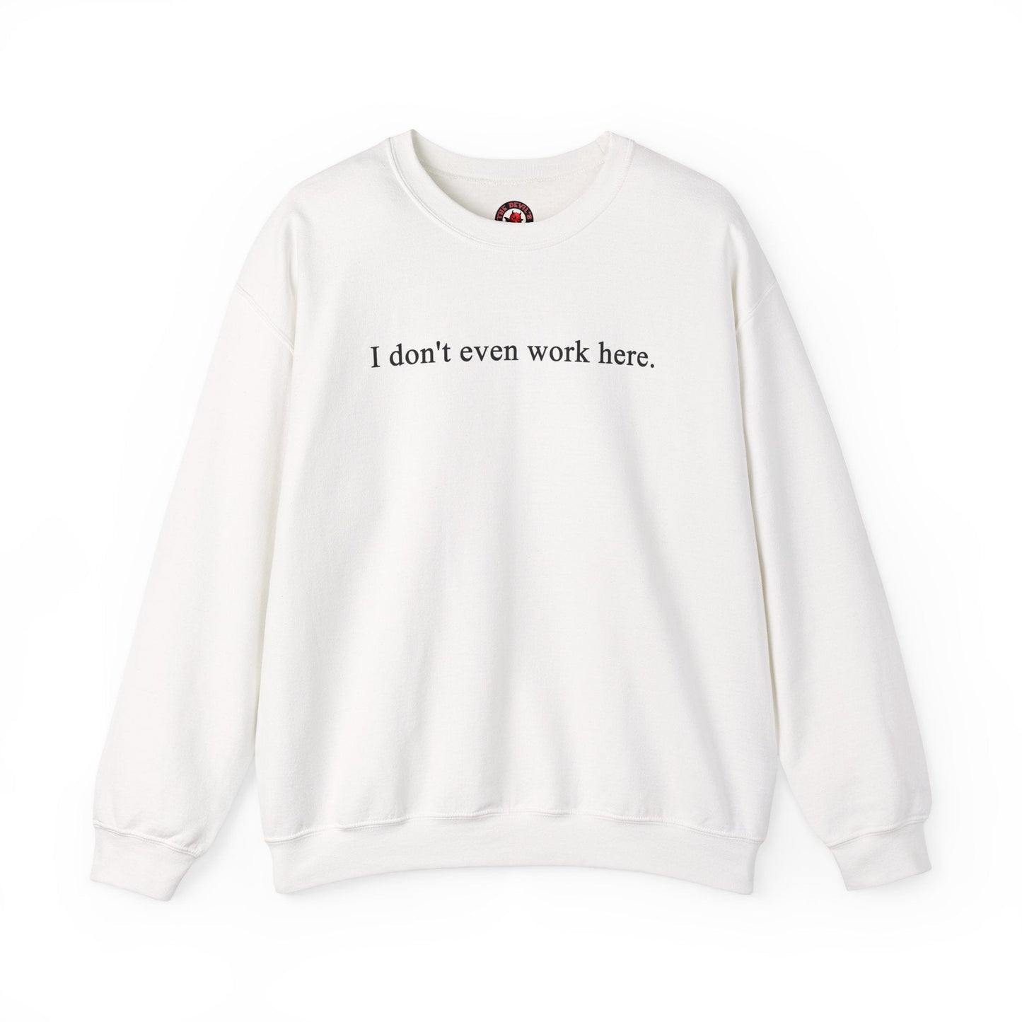 I Don't Even Work Here Crewneck Sweatshirt The Devil's Pickle