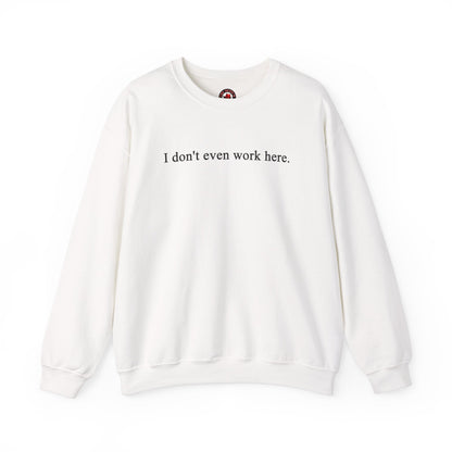 I Don't Even Work Here Crewneck Sweatshirt The Devil's Pickle
