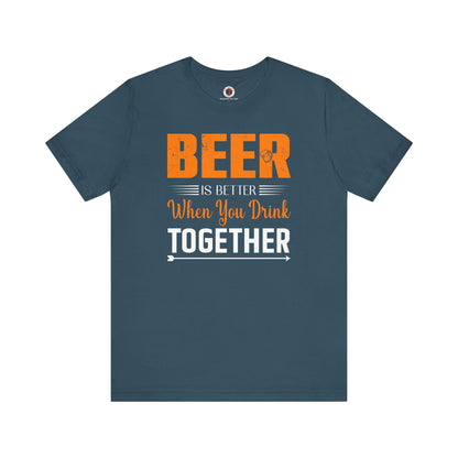 Beer Is Better When You Drink Together T-Shirt The Devil's Pickle