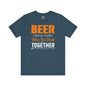 Beer Is Better When You Drink Together T-Shirt The Devil's Pickle