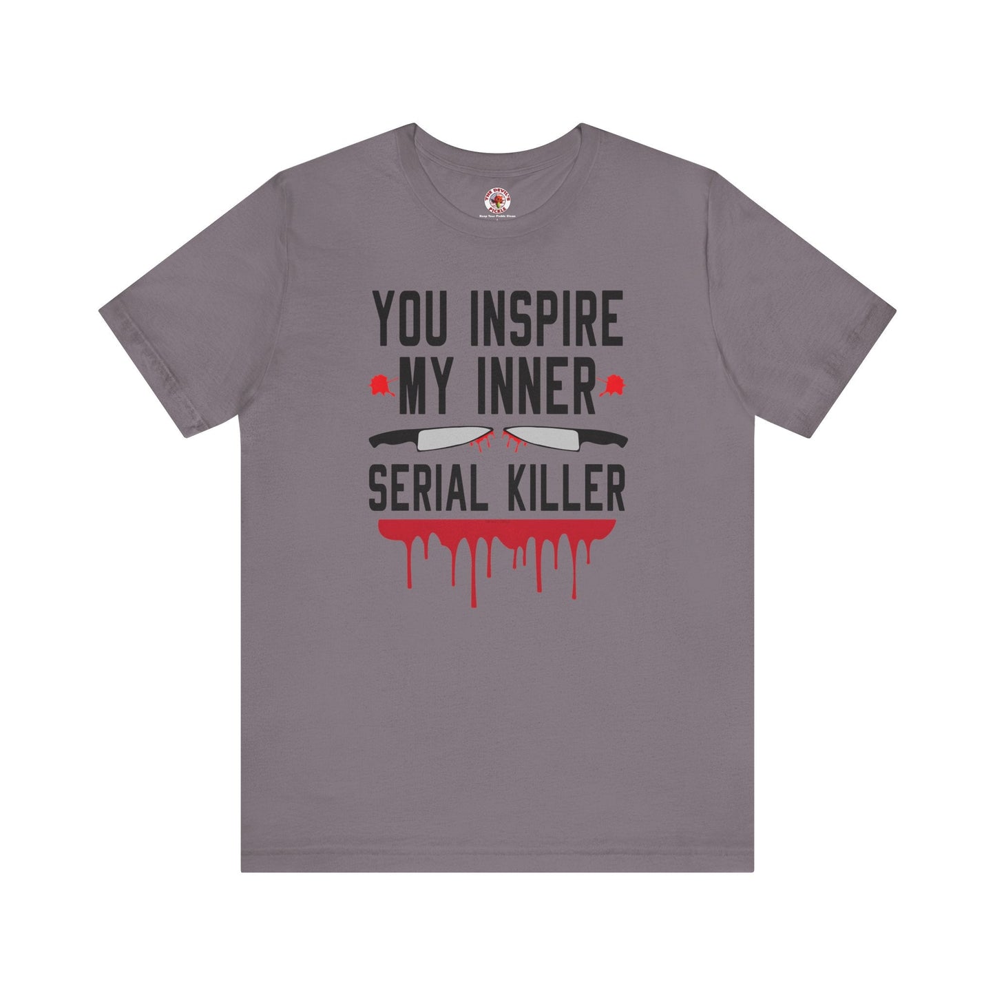 You Inspire My Inner Serial Killer T-Shirt The Devil's Pickle