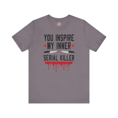 You Inspire My Inner Serial Killer T-Shirt The Devil's Pickle