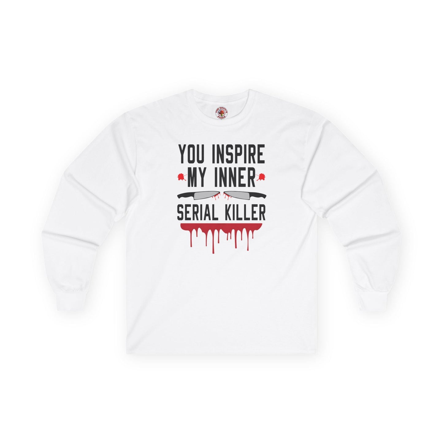 You Inspire My Inner Serial Killer Long Sleeve Tee The Devil's Pickle