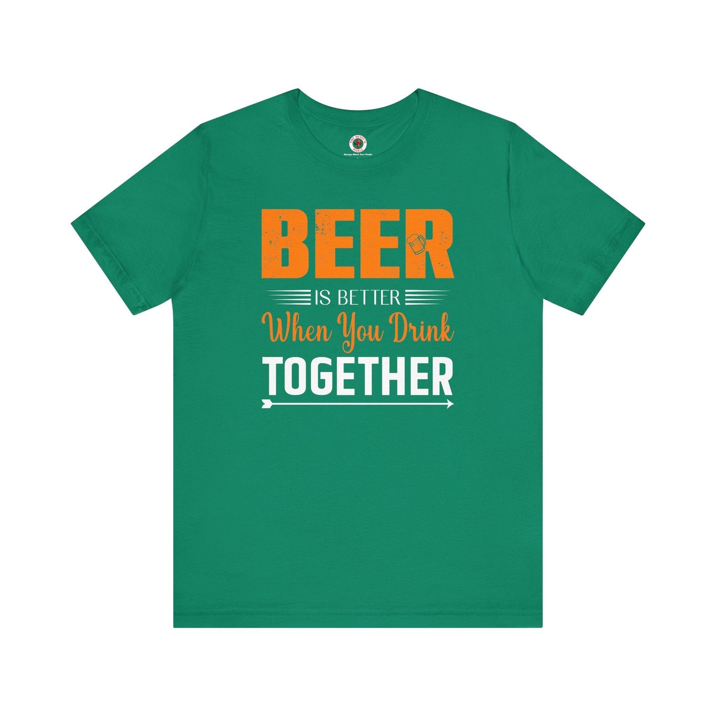 Beer Is Better When You Drink Together T-Shirt The Devil's Pickle