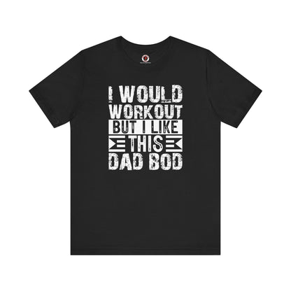 I Would Workout But I Like This Dad Bod T-Shirt The Devil's Pickle
