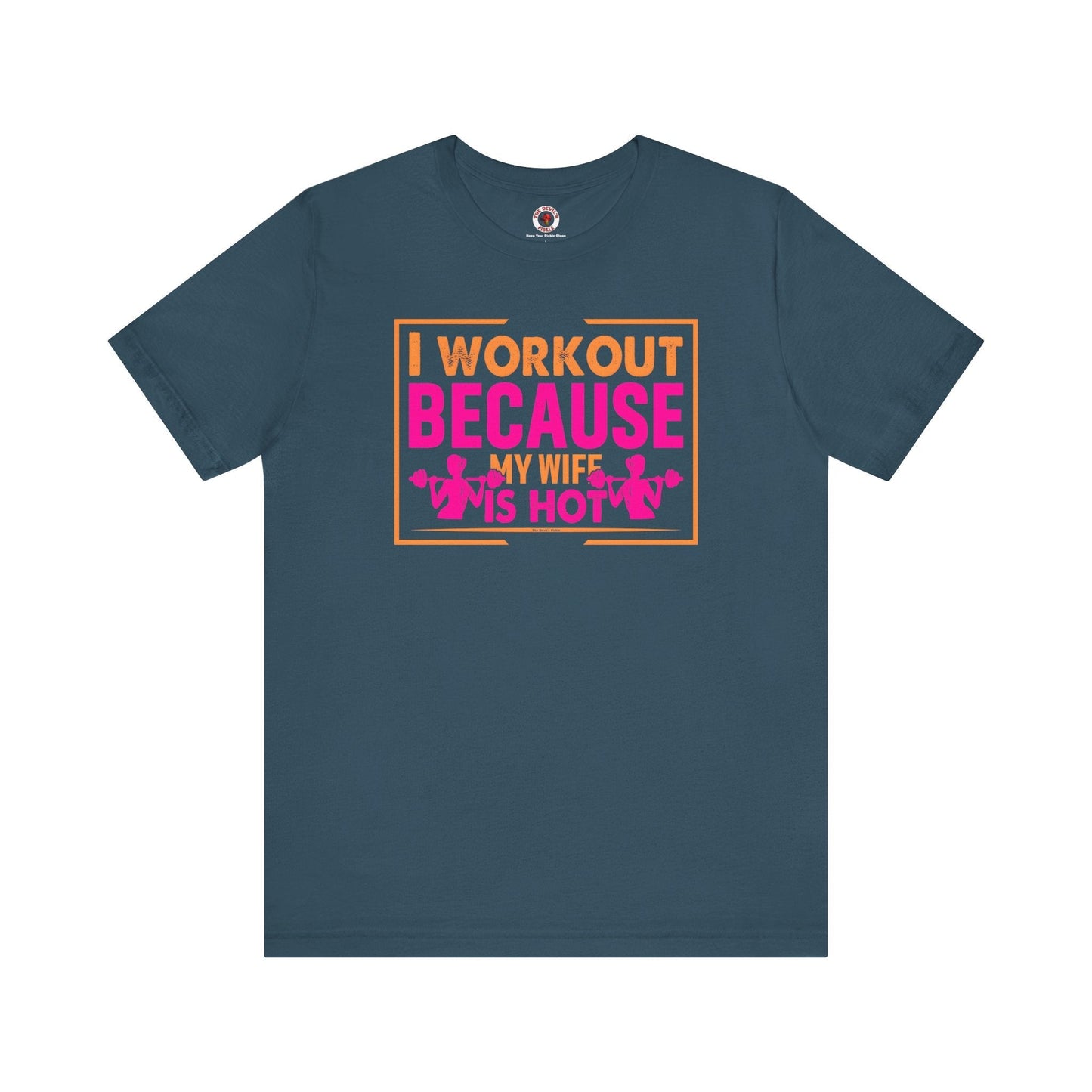 I Workout Because My Wife Is Hot T-Shirt The Devil's Pickle