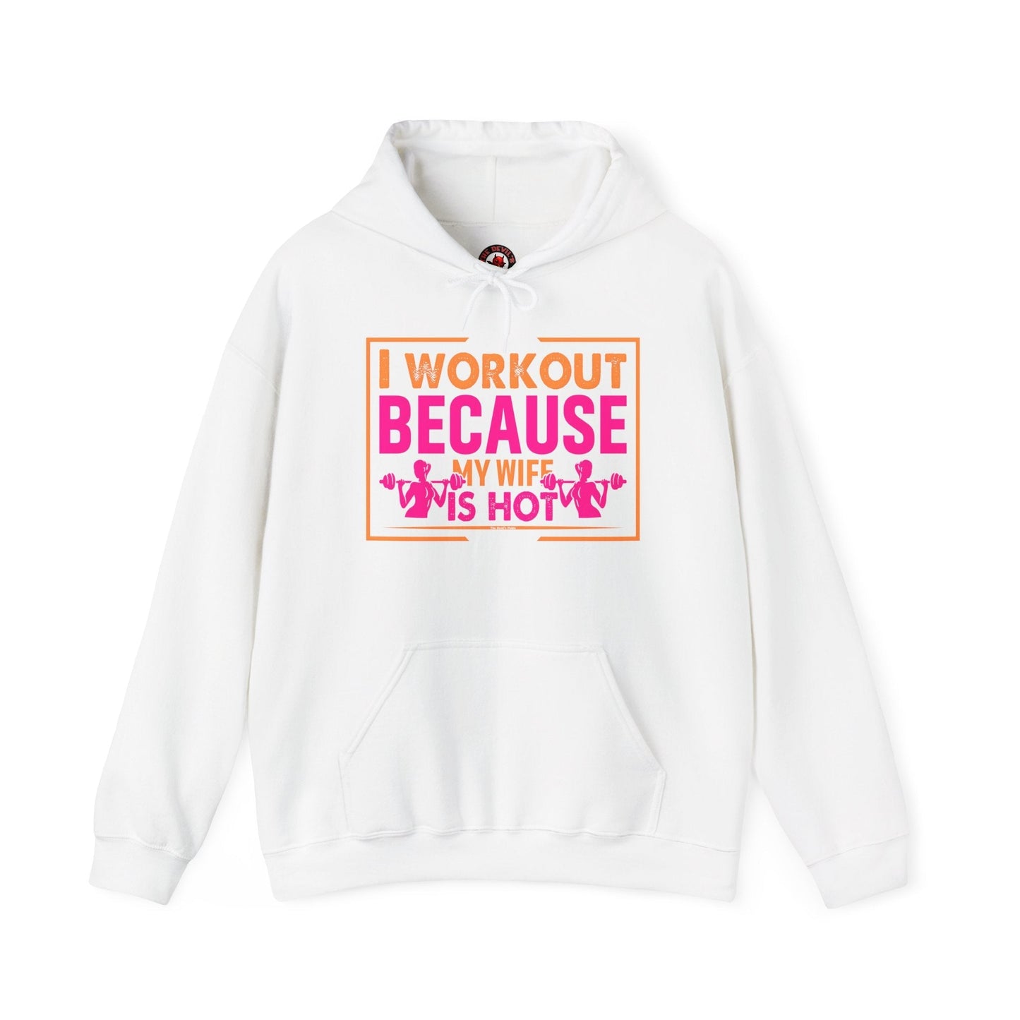 I Workout Because My Wife Is Hot Hooded Sweatshirt The Devil's Pickle