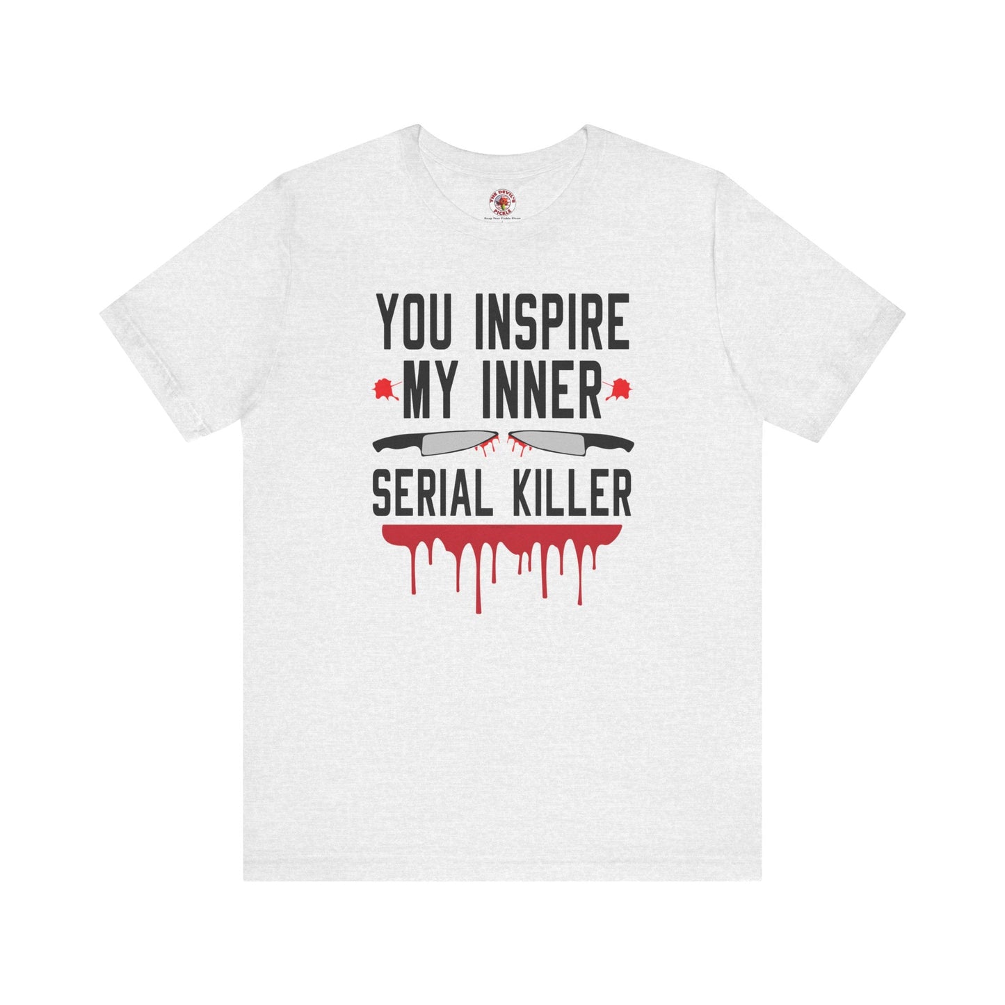 You Inspire My Inner Serial Killer T-Shirt The Devil's Pickle