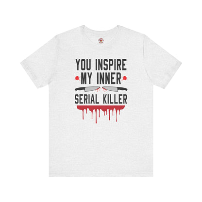 You Inspire My Inner Serial Killer T-Shirt The Devil's Pickle