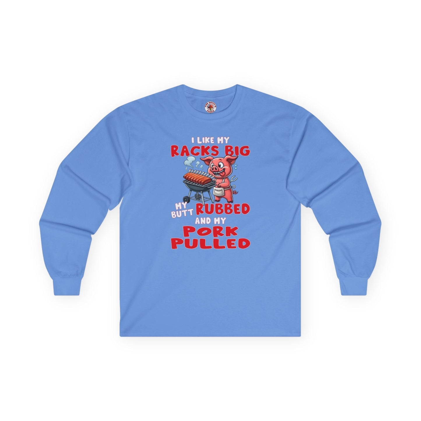 I Like My Racks Big My Butt Rubbed and My Pork Pulled Long Sleeve Tee The Devil's Pickle