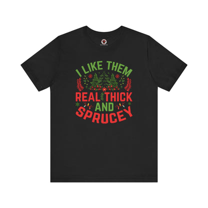 I Like them Thick And Sprucey T-Shirt The Devil's Pickle