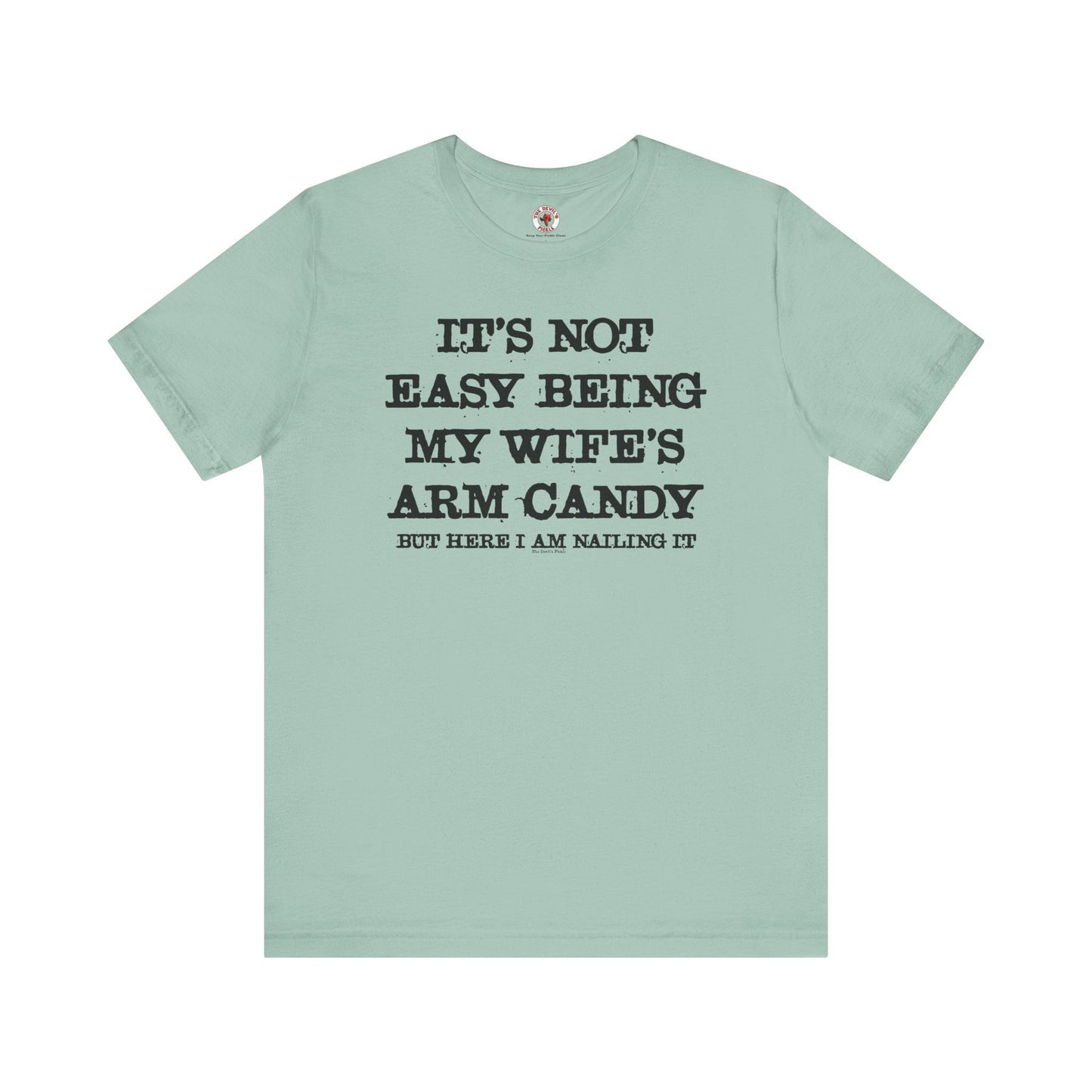 It's Not Easy Being My Wife's Arm Candy T-Shirt The Devil's Pickle