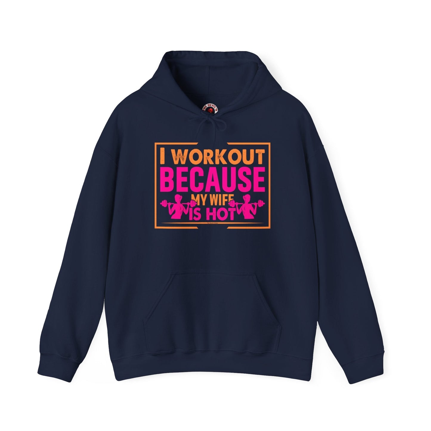I Workout Because My Wife Is Hot Hooded Sweatshirt The Devil's Pickle