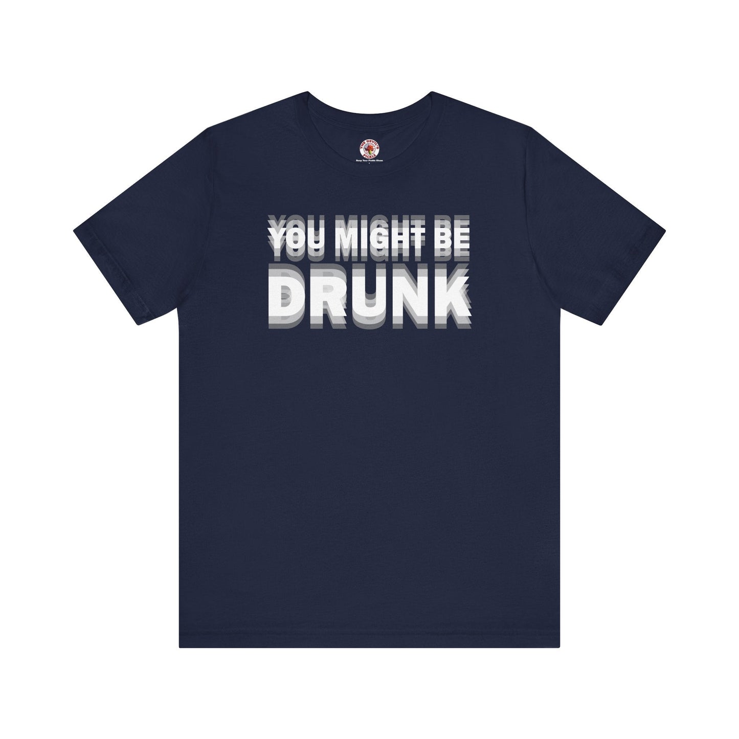 You Might Be Drunk T-Shirt The Devil's Pickle