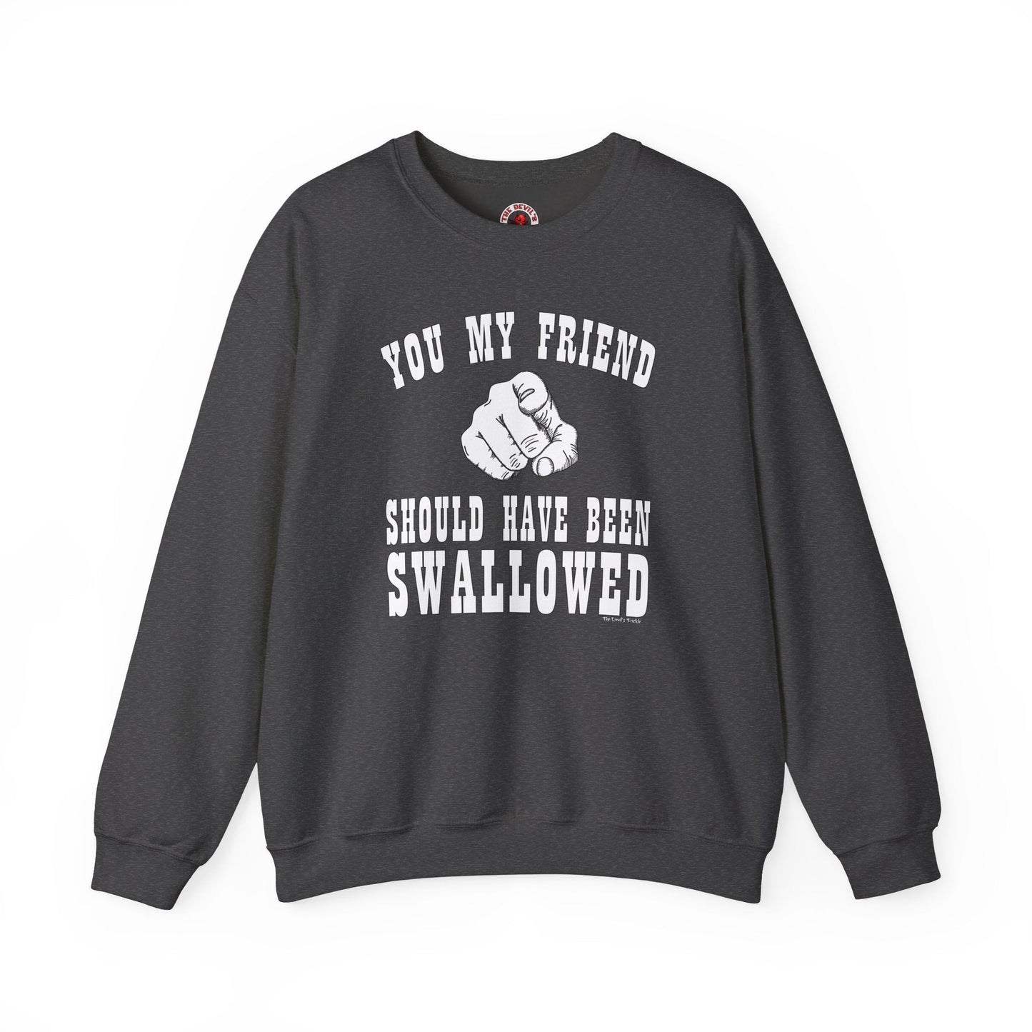 You My Friend Should Have Been Swallowed Crewneck Sweatshirt The Devil's Pickle