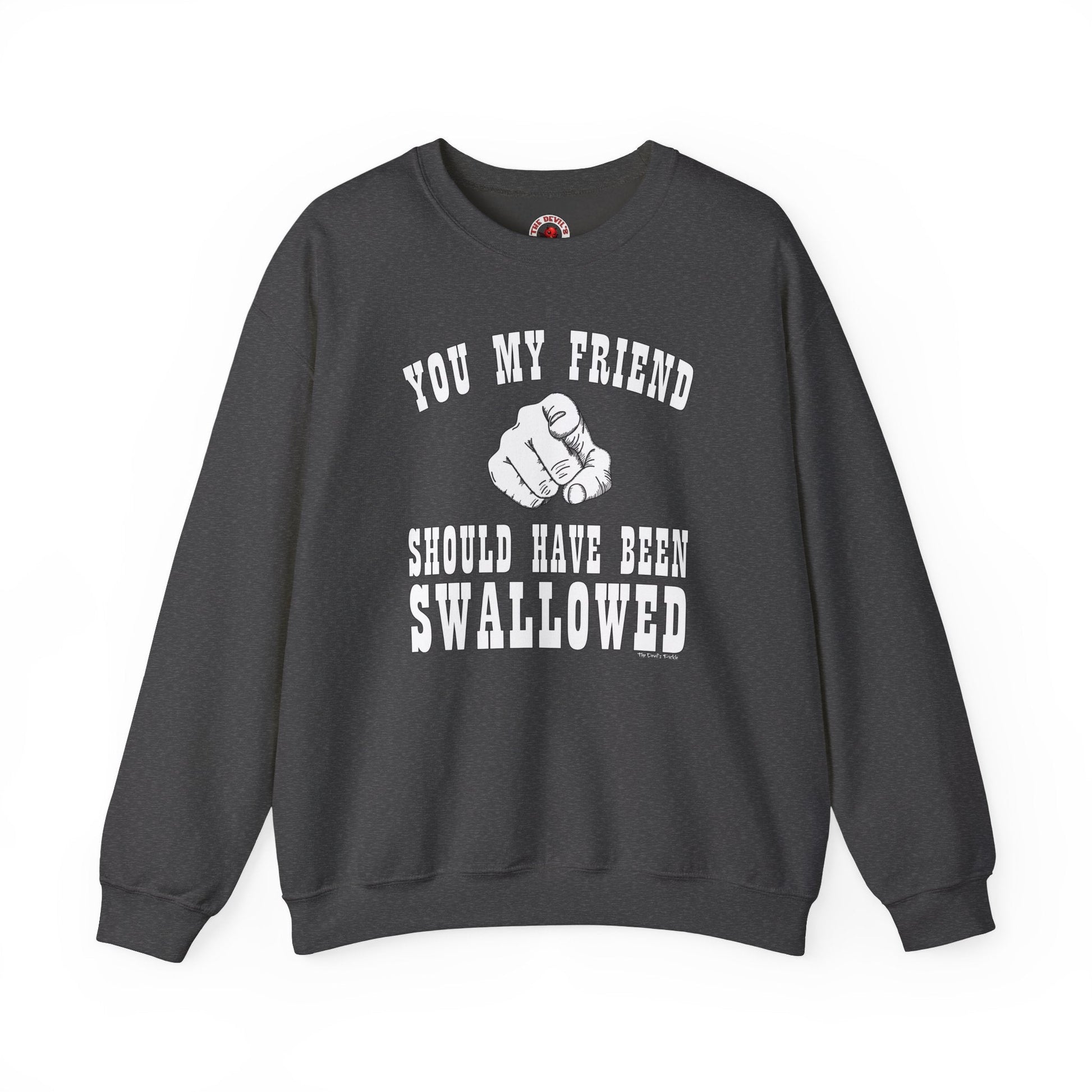 You My Friend Should Have Been Swallowed Crewneck Sweatshirt The Devil's Pickle