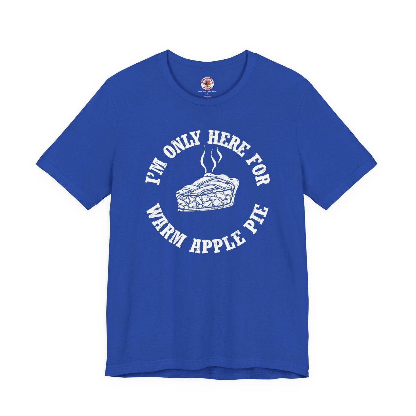 I'm Only Here For Warm Apple Pie T-Shirt The Devil's Pickle