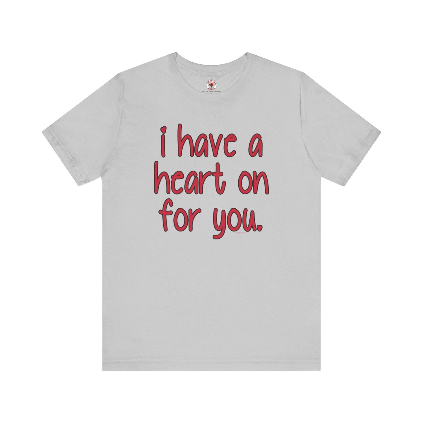 I Have A Heart On For You T-Shirt The Devil's Pickle