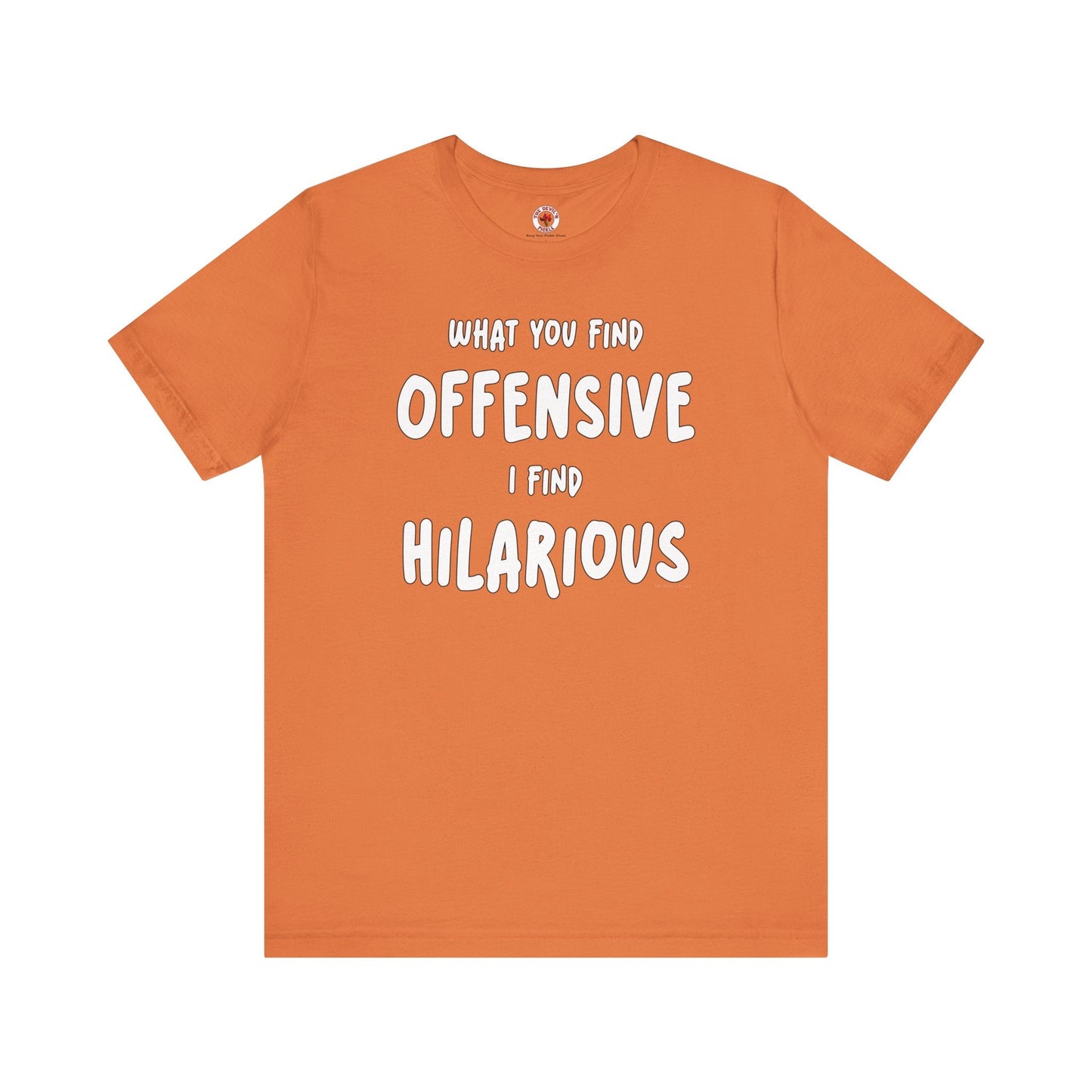 What You Find Offensive I Find Hilarious T-Shirt The Devil's Pickle
