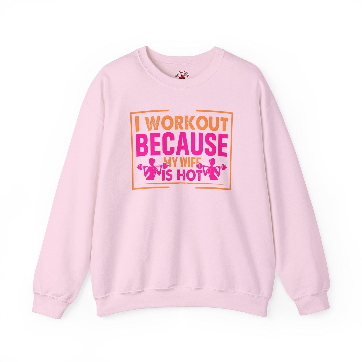 I Workout Because My Wife Is Hot Crewneck Sweatshirt The Devil's Pickle