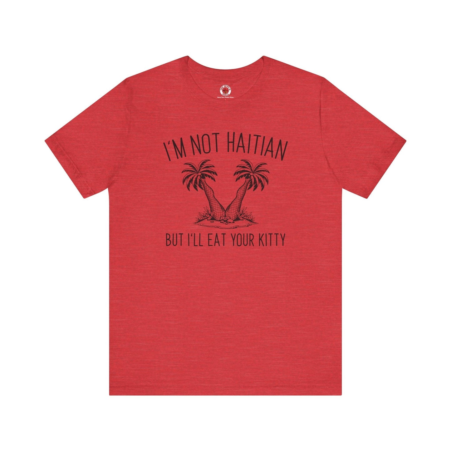 I'm Not Haitian But I'll Eat Your Kitty T-Shirt The Devil's Pickle