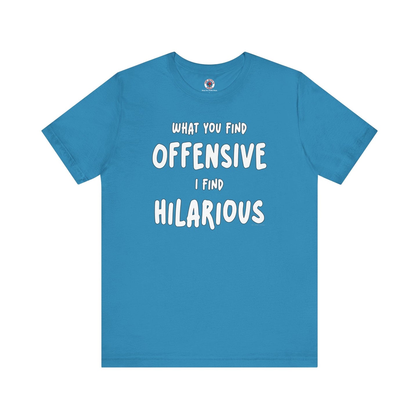 What You Find Offensive I Find Hilarious T-Shirt The Devil's Pickle