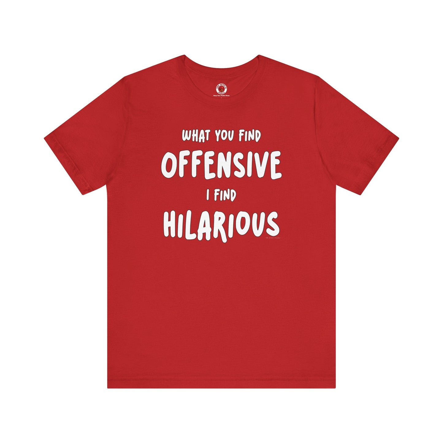 What You Find Offensive I Find Hilarious T-Shirt The Devil's Pickle