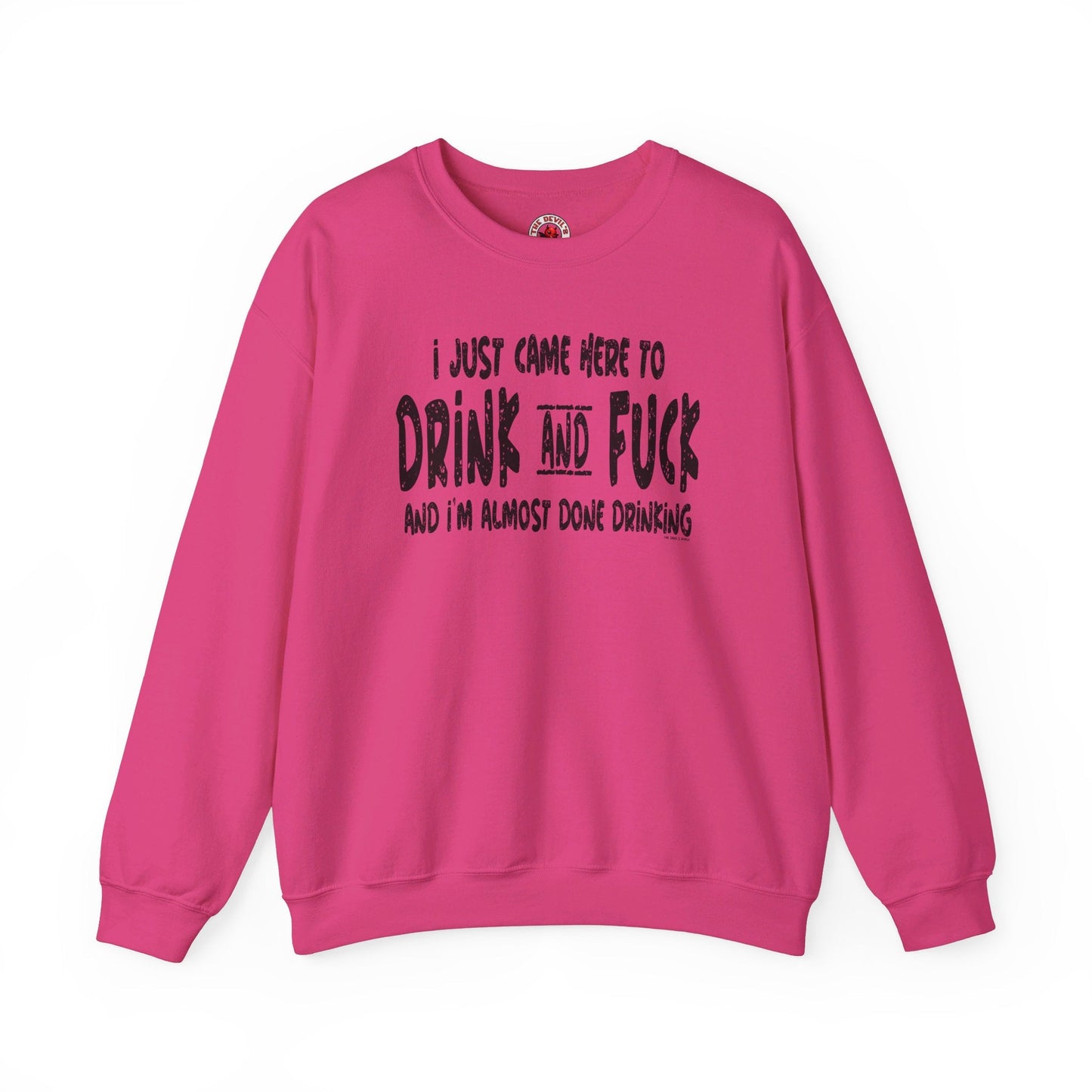 I'm Just Here To Drink And Fuck Crewneck Sweatshirt The Devil's Pickle