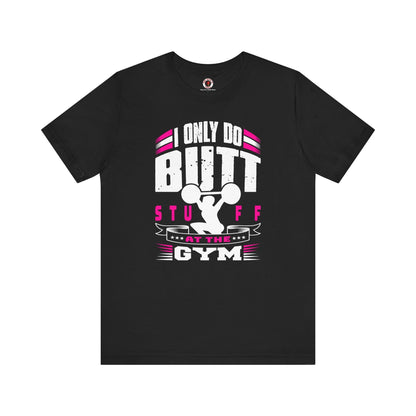 I Only Do Butt Stuff At The Gym T-Shirt The Devil's Pickle