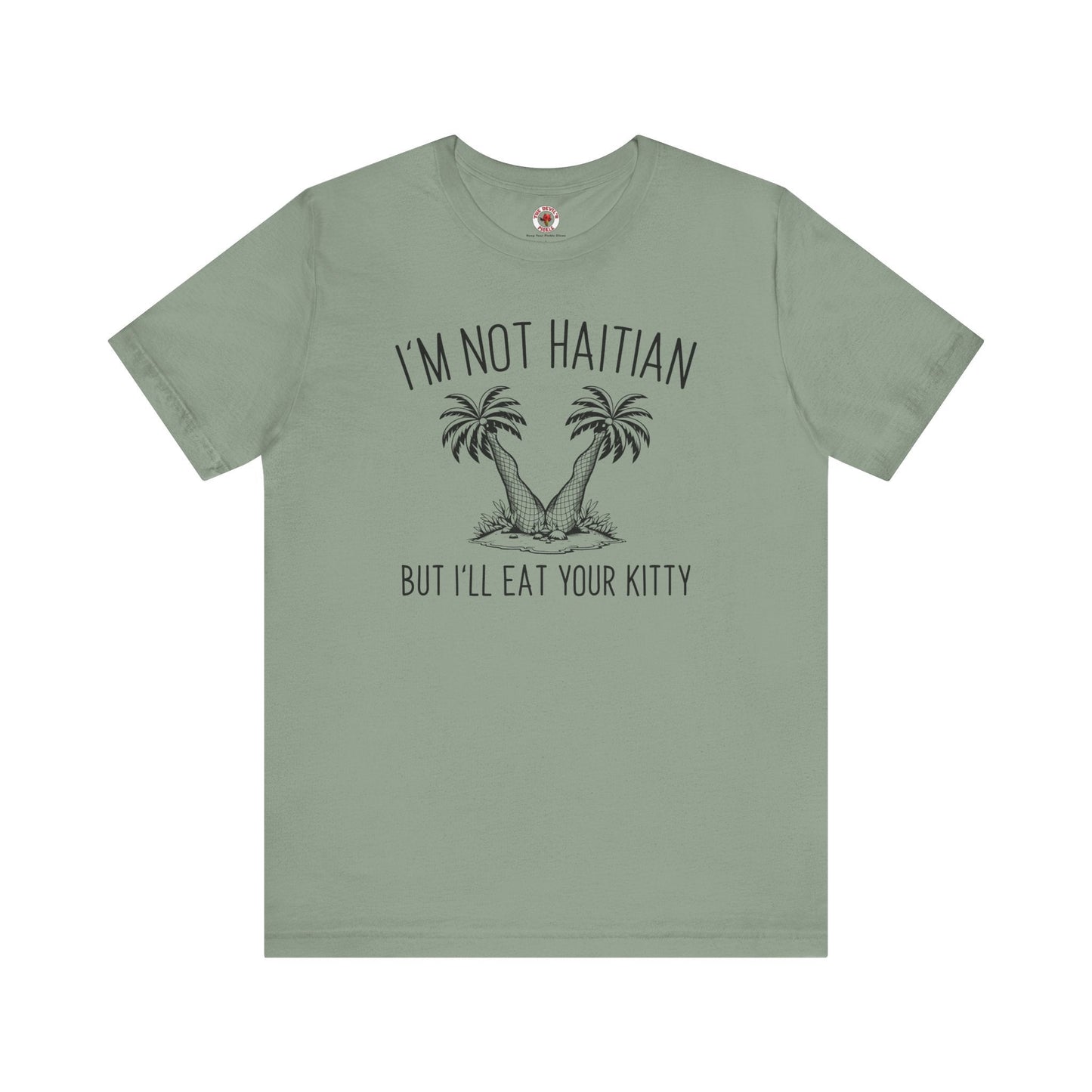 I'm Not Haitian But I'll Eat Your Kitty T-Shirt The Devil's Pickle