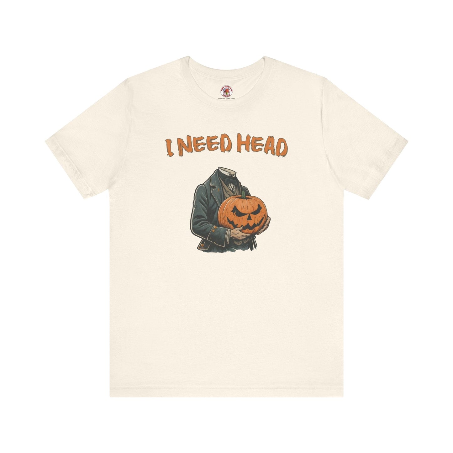 I Need Head T-Shirt The Devil's Pickle