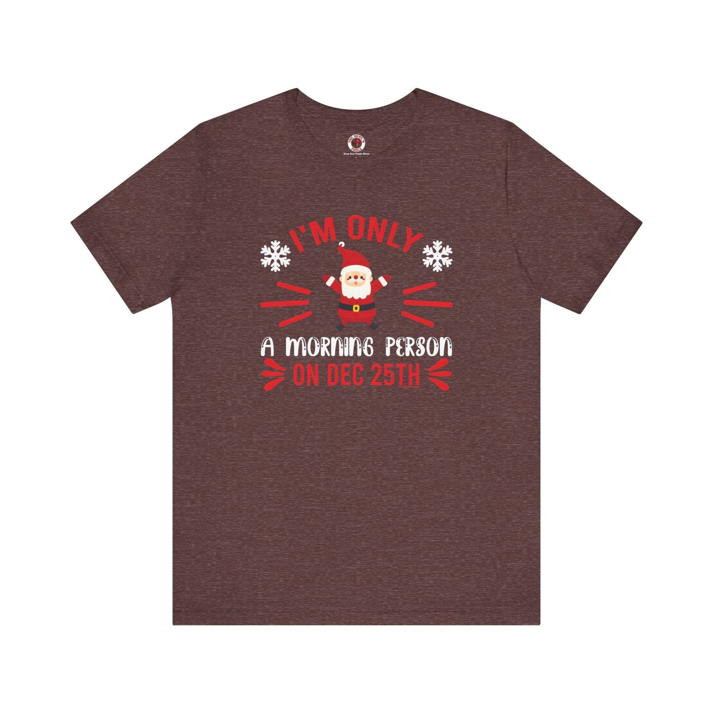I'm Only A Morning Person On Dec 25th T-Shirt The Devil's Pickle
