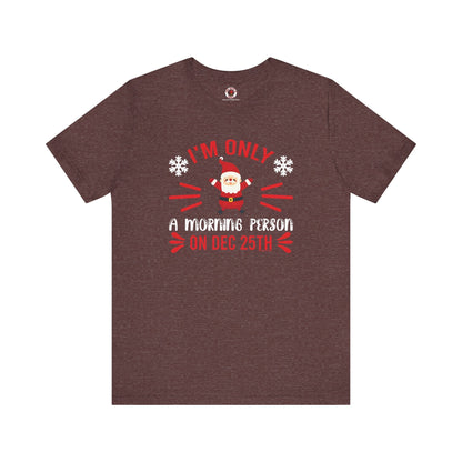 I'm Only A Morning Person On Dec 25th T-Shirt The Devil's Pickle