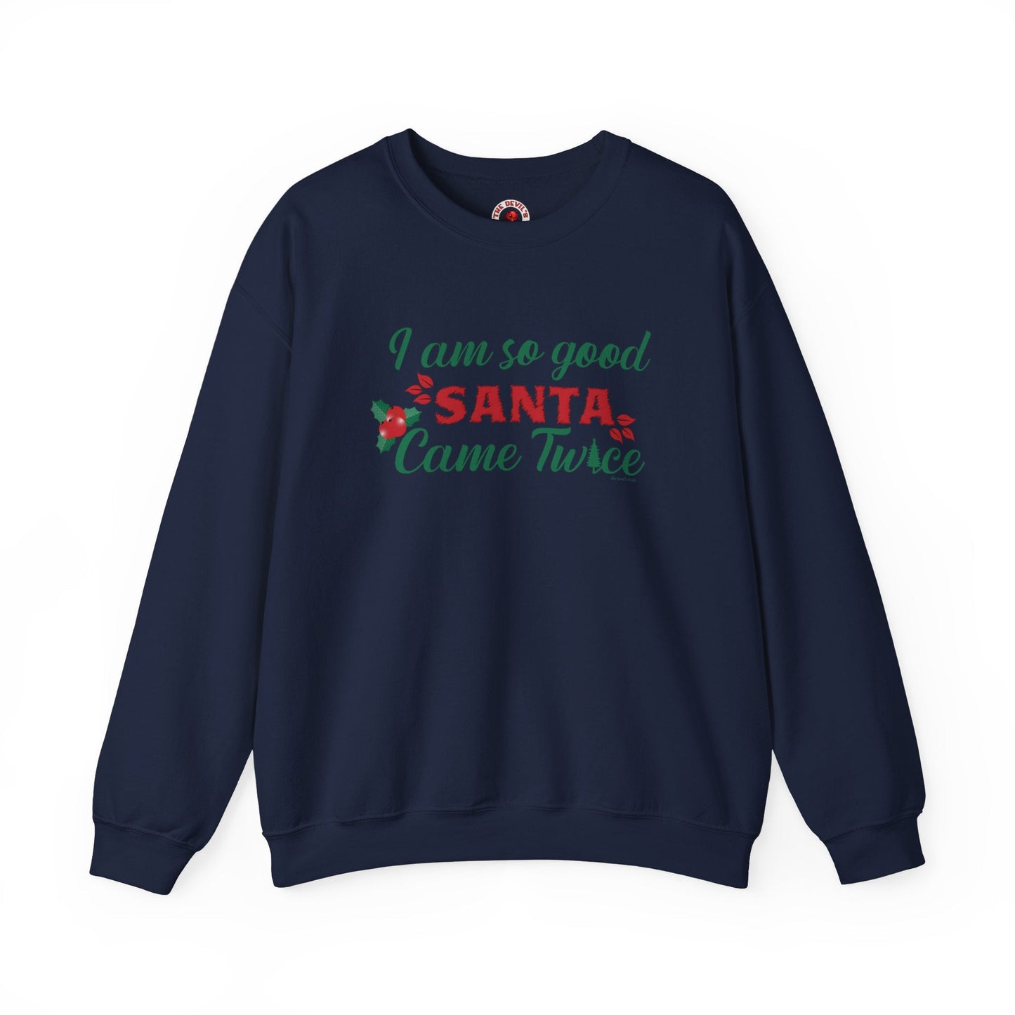I'm So Good Santa Came Twice Crewneck Sweatshirt The Devil's Pickle
