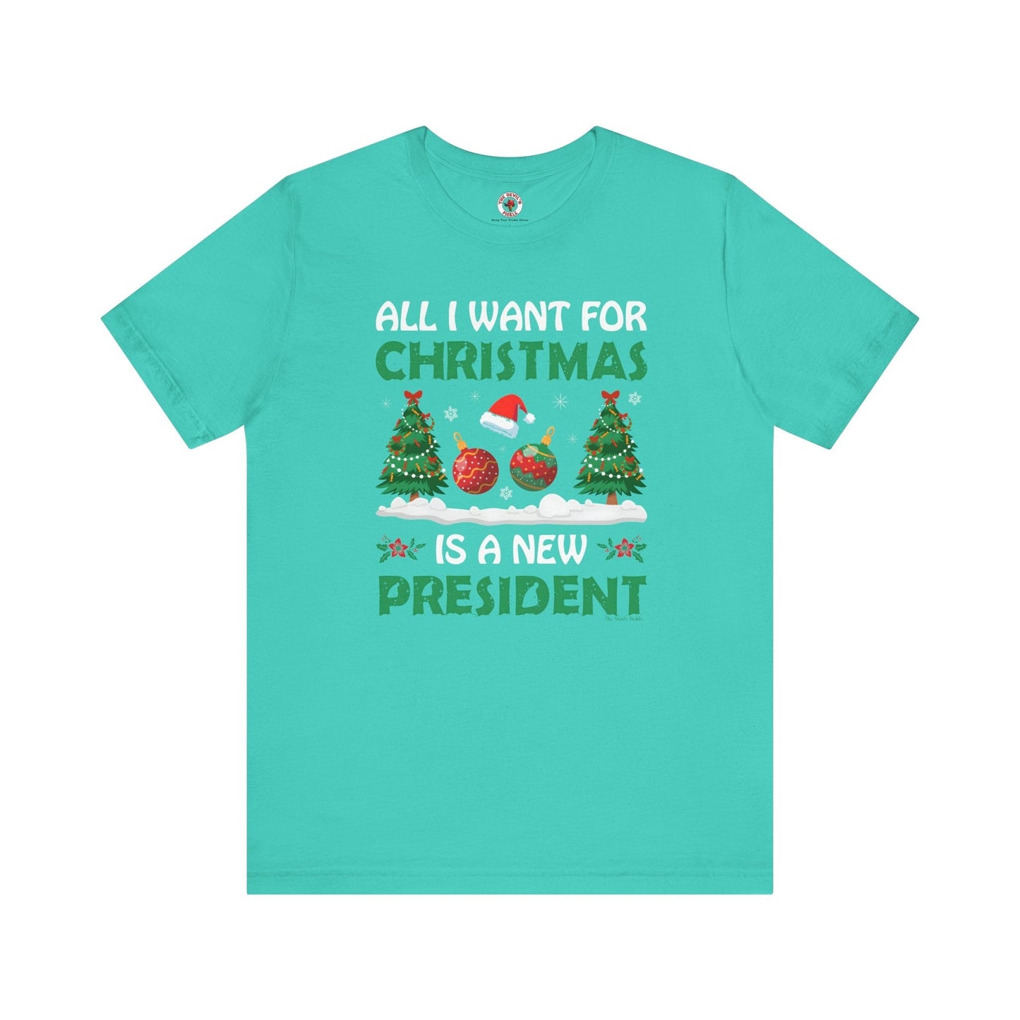 All I Want For Christmas Is A New President T-Shirt The Devil's Pickle