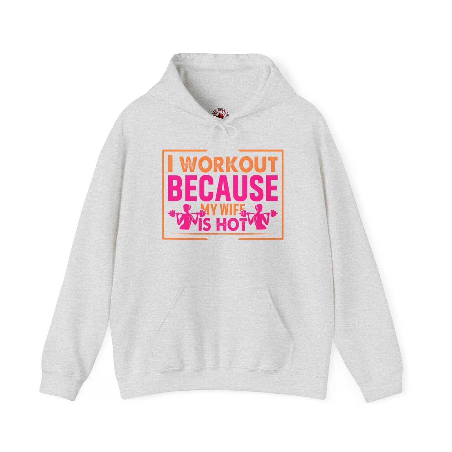 I Workout Because My Wife Is Hot Hooded Sweatshirt The Devil's Pickle