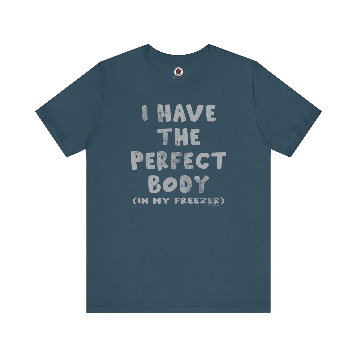 I Have The Perfect Body T-Shirt The Devil's Pickle