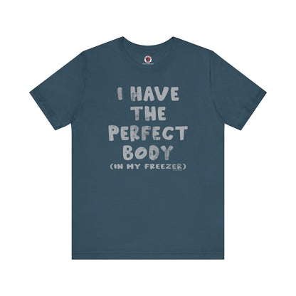 I Have The Perfect Body T-Shirt The Devil's Pickle