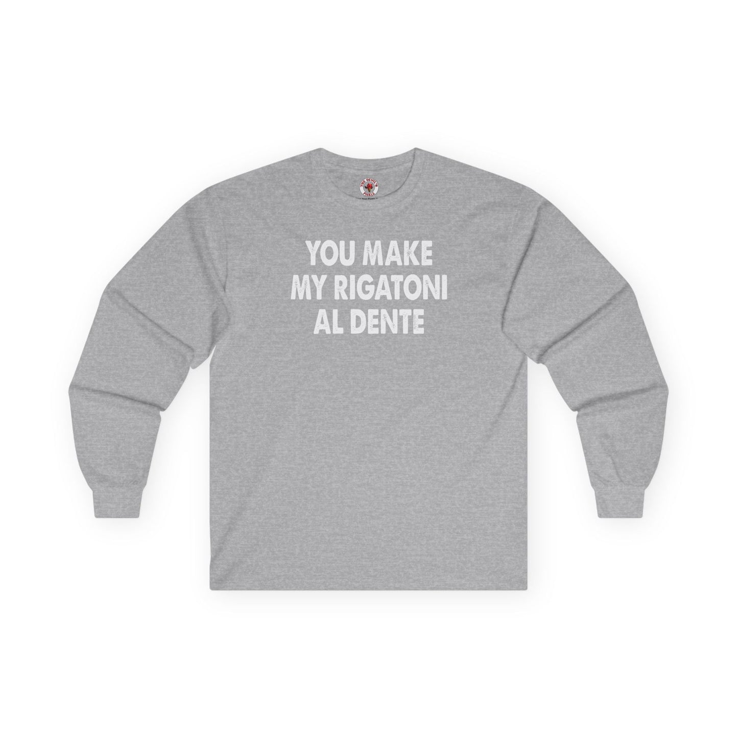 You Make My Rigatoni Al Dente Long Sleeve Tee The Devil's Pickle